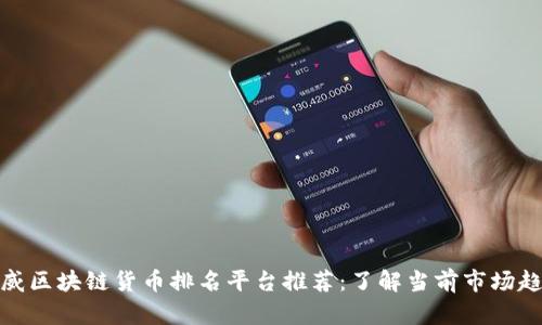 权威区块链货币排名平台推荐：了解当前市场趋势
