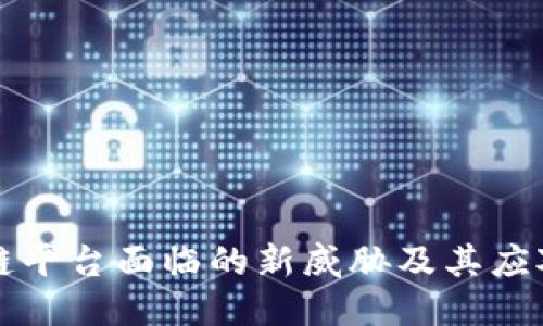 区块链平台面临的新威胁及其应对策略